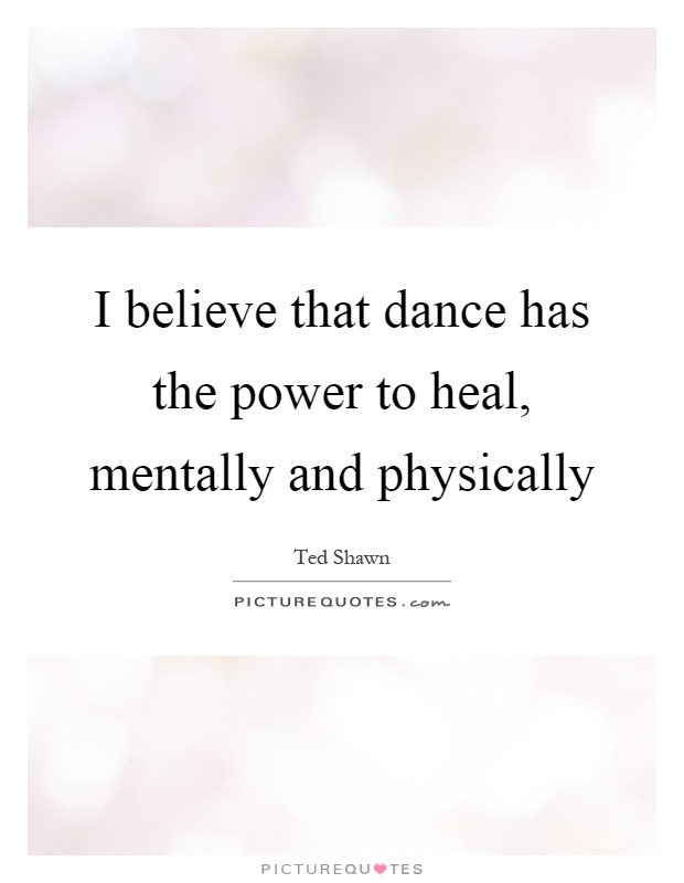 i-believe-that-dance-has-the-power-to-heal-mentally-and-physically-quote-1